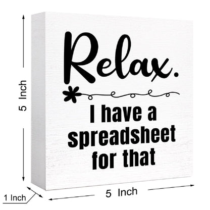 Relax I Have a Spreadsheet for That Sign Wooden Block,Funny Office Wood Box Sign for Office Cubicle Desk Decor 5"L x 5"W x 1"H
